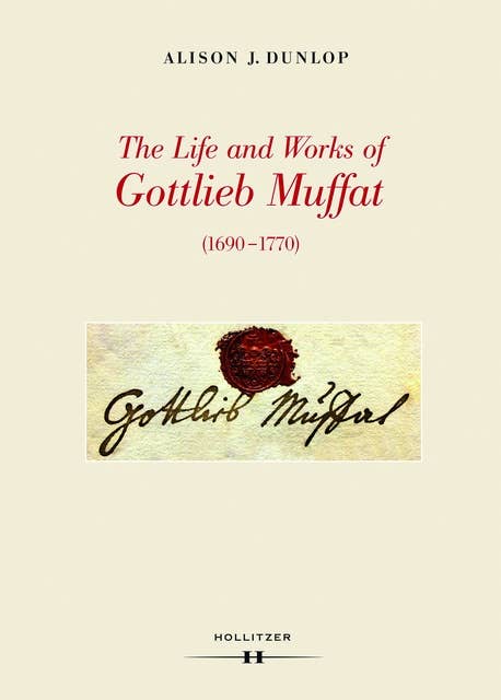 The Life and Works of Gottlieb Muffat (1690-1770): Part I: A Documentary Biography. Part II: Catalogue of Works and Sources
