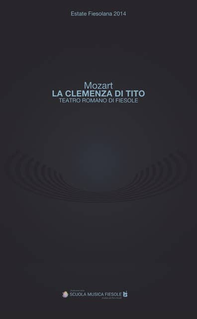 "La clemenza di Tito" di Wolfgang Amadeus Mozart al Teatro romano di Fiesole: Estate Fiesolana 2014. Programma di sala