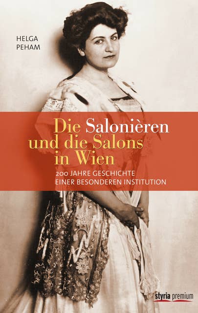 Die Salonièren und die Salons in Wien: 200 Jahre Geschichte einer besonderen Institution