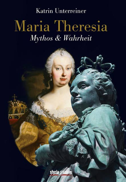 Maria Theresia: Mythos & Wahrheit