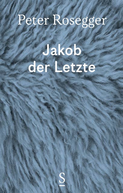 Jakob der Letzte: Eine Waldbauerngeschichte aus unseren Tagen - Ausgewählte Werke in Einzelbänden, Band 2