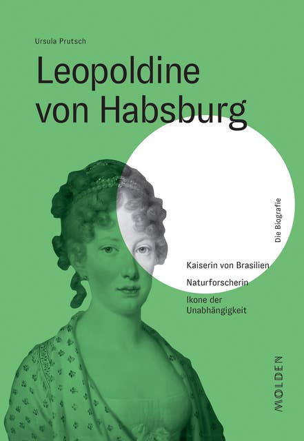 Leopoldine von Habsburg: Kaiserin von Brasilien – Naturforscherin – Ikone der Unabhängigkeit