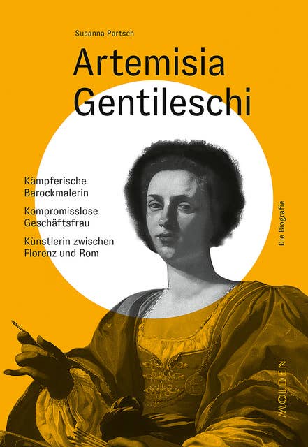Artemisia Gentileschi: Kämpferische Barockmalerin – Kompromisslose Geschäftsfrau – Künstlerin zwischen Florenz und Rom