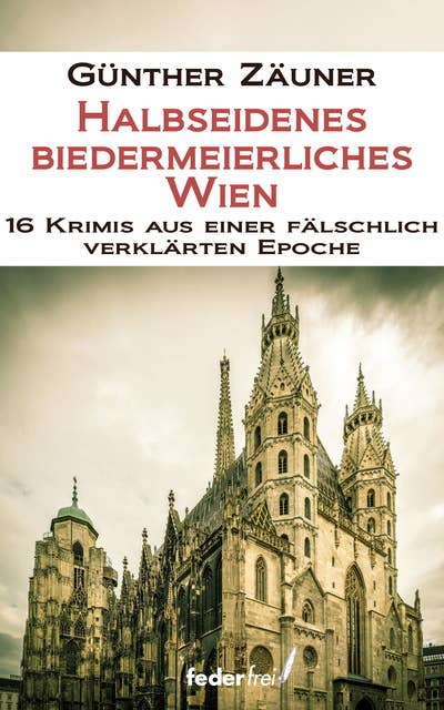 Halbseidenes biedermeierliches Wien: 16 Krimis aus einer fälschlich verklärten Epoche