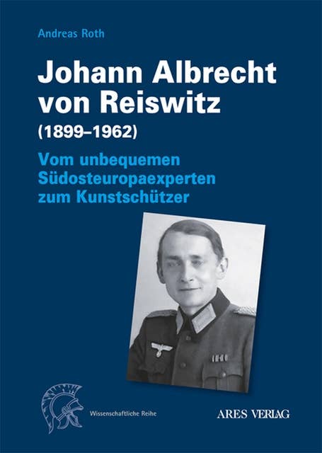 Johann Albrecht von Reiswitz (1899–1962): Vom unbequemen Südosteuropaexperten zum Kunstschützer