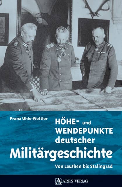 Höhe- und Wendepunkte deutscher Militärgeschichte: Von Leuthen bis Stalingrad