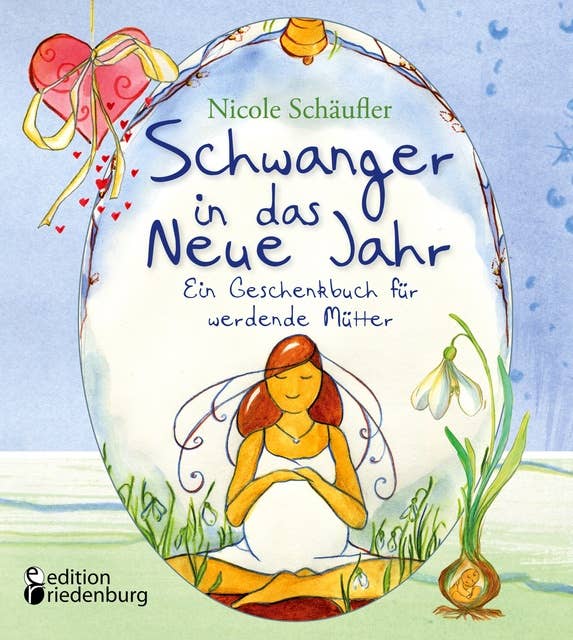 Schwanger in das Neue Jahr - Ein Geschenkbuch für werdende Mütter: Ideen, Impulse und zauberhaft illustrierte Kurzgeschichten