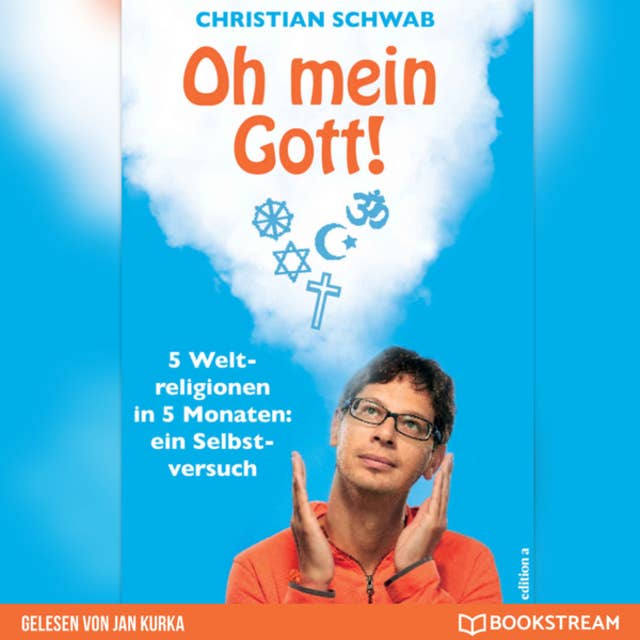 Oh mein Gott! - 5 Weltreligionen in 5 Monaten: Ein Selbstversuch