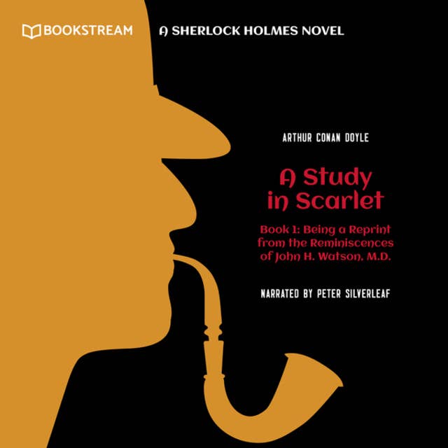 Being a Reprint from the Reminiscences of John H. Watson, M.D. - A Sherlock Holmes Novel - A Study in Scarlet, Book 1