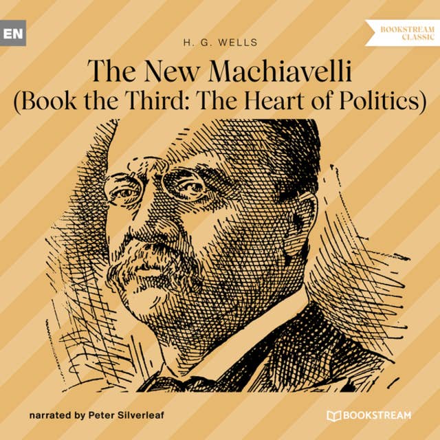 The New Machiavelli - Book the Third: The Heart of Politics (Unabridged)