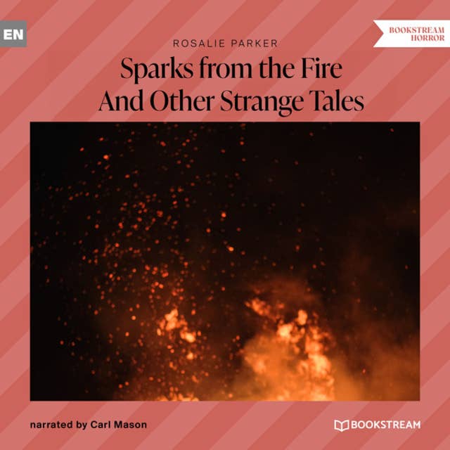 Sparks from the Fire - And Other Strange Tales (Unabridged)