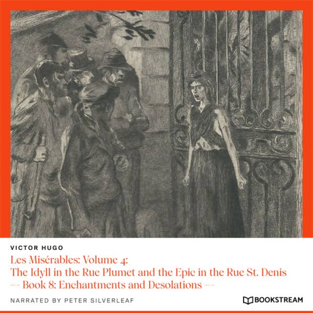 Les Misérables: Volume 4: The Idyll in the Rue Plumet and the Epic in the Rue St. Denis - Book 8: Enchantments and Desolations (Unabridged)