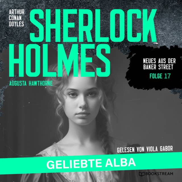 Sherlock Holmes: Geliebte Alba - Neues aus der Baker Street, Folge 17 (Ungekürzt)