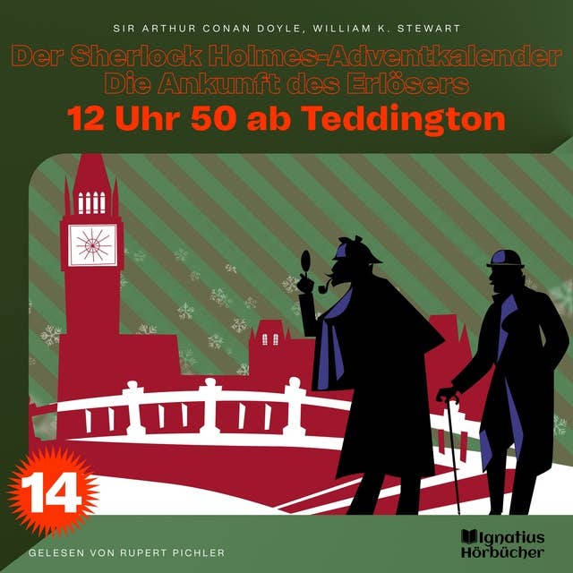 12 Uhr 50 ab Teddington (Der Sherlock Holmes-Adventkalender - Die Ankunft des Erlösers, Folge 14)