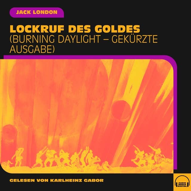 Lockruf des Goldes: Burning Daylight - Gekürzte Ausgabe