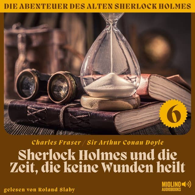 Sherlock Holmes und die Zeit, die keine Wunden heilt (Die Abenteuer des alten Sherlock Holmes, Folge 6)