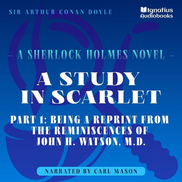 A Study in Scarlet (Part 1: Being a Reprint from the Reminiscences of John H. Watson, M.D.)