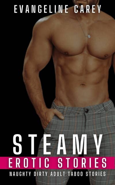 Steamy Erotic Stories: Naughty Dirty Adult Taboo Stories: 250 Erotic Stories
