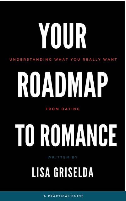 Your Roadmap to Romance: Understanding what you really want from dating