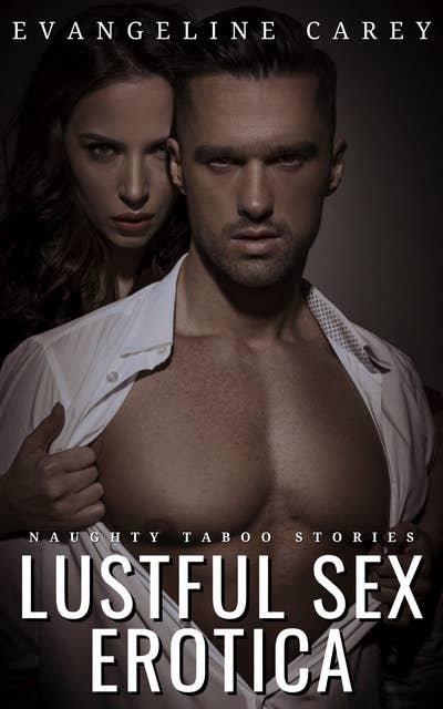 Lustful Sex Erotica: Naughty Taboo Stories: 250 Erotic Stories