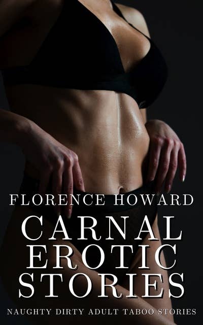 Carnal Erotic Stories: Naughty Dirty Adult Taboo Stories