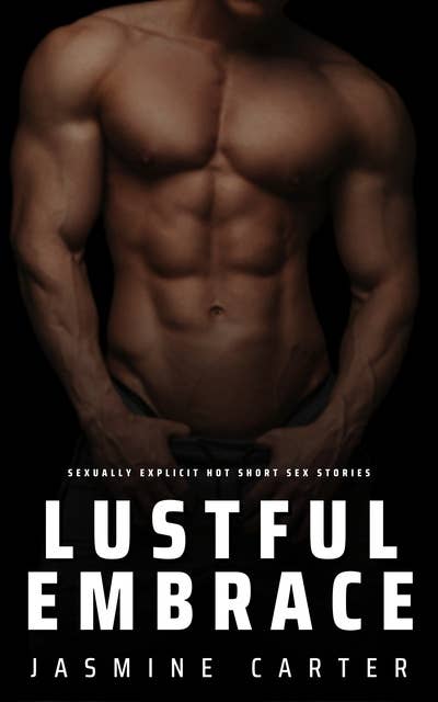 Lustful Embrace: Sexually Explicit Hot Short Sex Stories