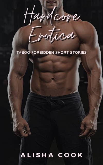 Hardcore Erotica: Taboo Forbidden Short Stories