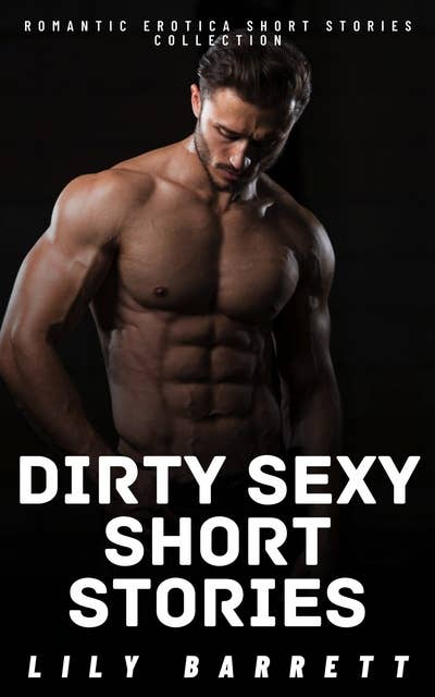 Dirty Sexy Short Stories: Romantic Erotica Short Stories Collection