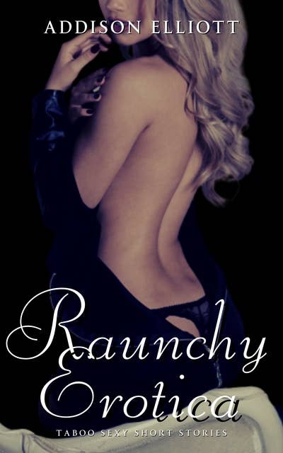 Raunchy Erotica: Taboo Sexy Short Stories