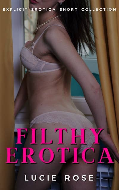 Filthy Erotica: Explicit Erotica Shorts Collection