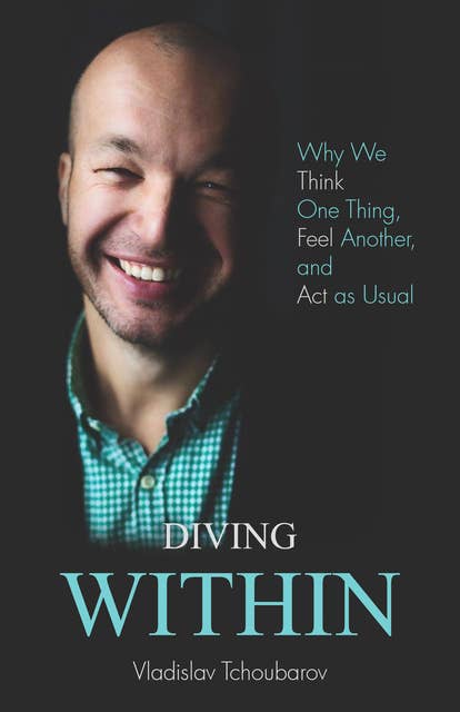 Diving Within: Why We Think One Thing, Feel Another, and Act as Usual