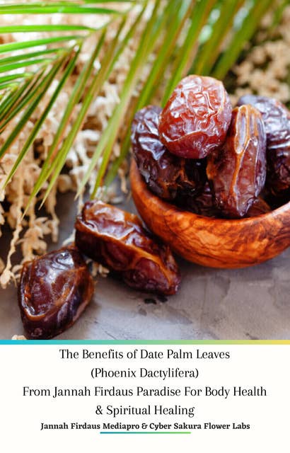 The Benefits of Date Palm Leaves (Phoenix Dactylifera) From Jannah Firdaus Paradise For Body Health & Spiritual Healing