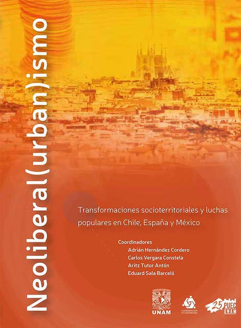 Neoliberal(urban)ismo: Transformaciones socioterritoriales y luchas populares en Chile, España y México