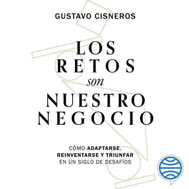 Los retos son nuestro negocio: Cómo adaptarse, reinventarse y triunfar en un siglo de cambios