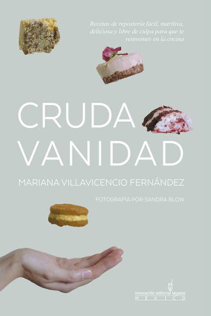 Cruda Vanidad: Recetas de repostería fácil, nutritiva, deliciosa y libre de culpa para que te reinventes en la cocina.