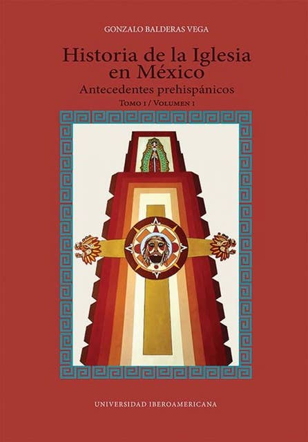 Historia de la Iglesia en México: antecedentes prehispánicos: Tomo I, Volumen I