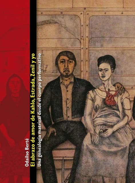 El abrazo de amor de Kahlo, Estrada, Zenil y yo: Una genealogía matrizal desde el cuerpo performativo