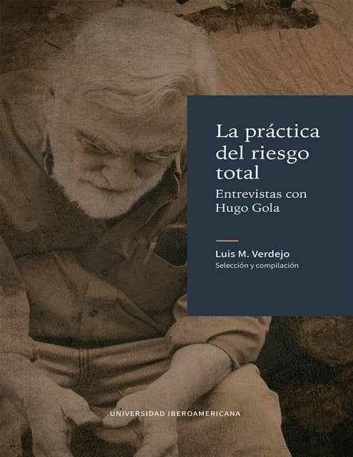 La práctica del riesgo total: Entrevistas con Hugo Gola