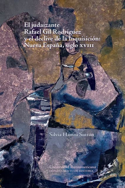 El judaizante Rafael Gil Rodríguez y el declive de la Inquisición: Nueva España, siglo XVIII