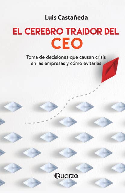 El cerebro traidor del CEO: Toma de decisiones que causan crisis en las empresas y cómo evitarlas