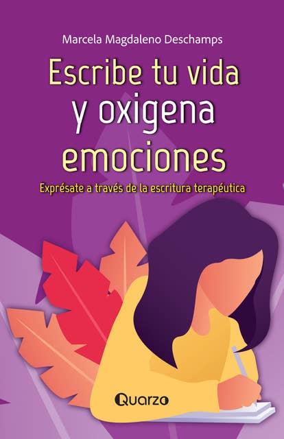 Escribe tu vida y oxigena emociones: Exprésate a través de la escritura terapéutica