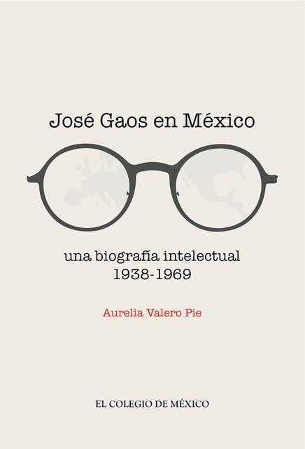 José Gaos en México:: Una biografía intelectual 1938-1969