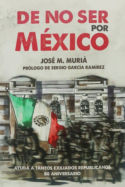 De no ser por México: Ayuda a tantos exiliados republicanos. 80 aniversario.