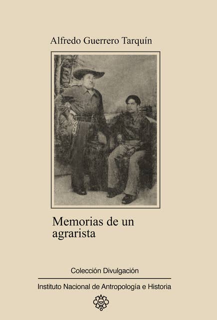 Memorias de un agrarista I: Pasajes de la vida de un hombre y de toda una región del estado de Guanajuato (1913-1938)