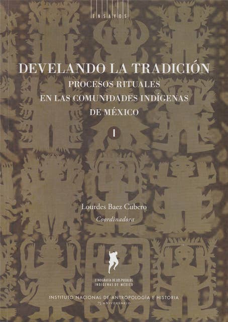 Develando la tradición: Procesos rituales en las comunidades indígenas de México. Volumen I
