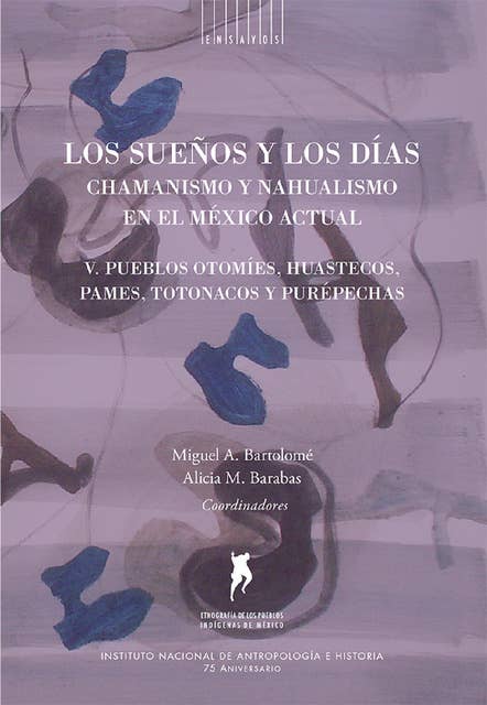 Los sueños y los días: chamanismo y nahualismo en el México actual: Volumen V Pueblos otomíes, huastecos, pames, totonacos y purépechas