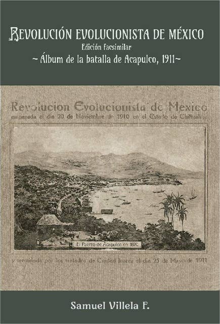 Revolución evolucionista de México: Edición facsimilar. Álbum de la batalla de Acapulco, 1911