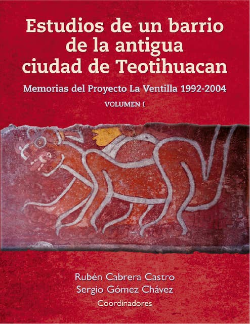 Estudios de un barrio de la antigua ciudad de Teotihuacan: Memorias del Proyecto La Ventilla 1992-2004 Volumen I