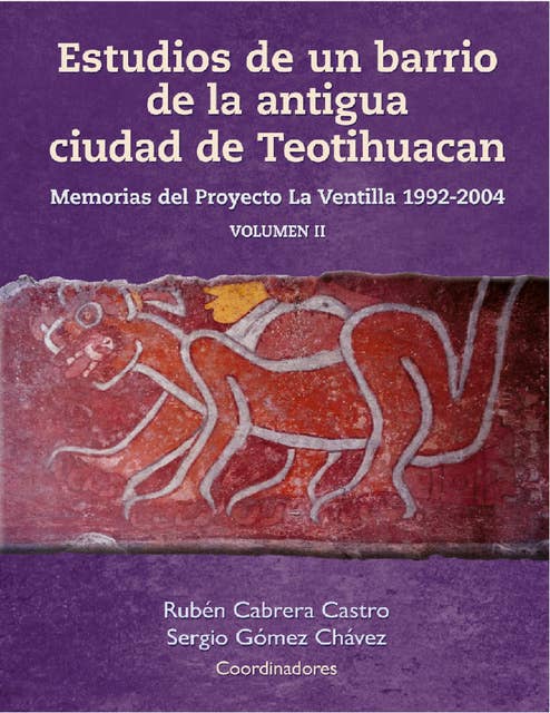 Estudios de un barrio de la antigua ciudad de Teotihuacan: Memorias del Proyecto La Ventilla 1992-2004 Volumen II