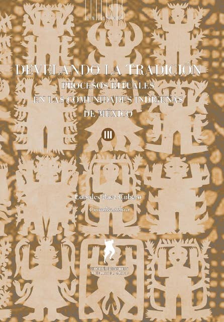 Develando la tradición: Procesos rituales en las comunidades indígenas de México. volumen III